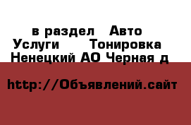  в раздел : Авто » Услуги »  » Тонировка . Ненецкий АО,Черная д.